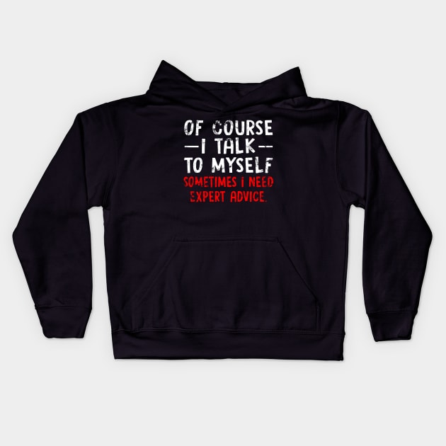 Of Course I Talk to Myself Sometimes I Need Expert Advice Funny Sarcasm Kids Hoodie by Otis Patrick